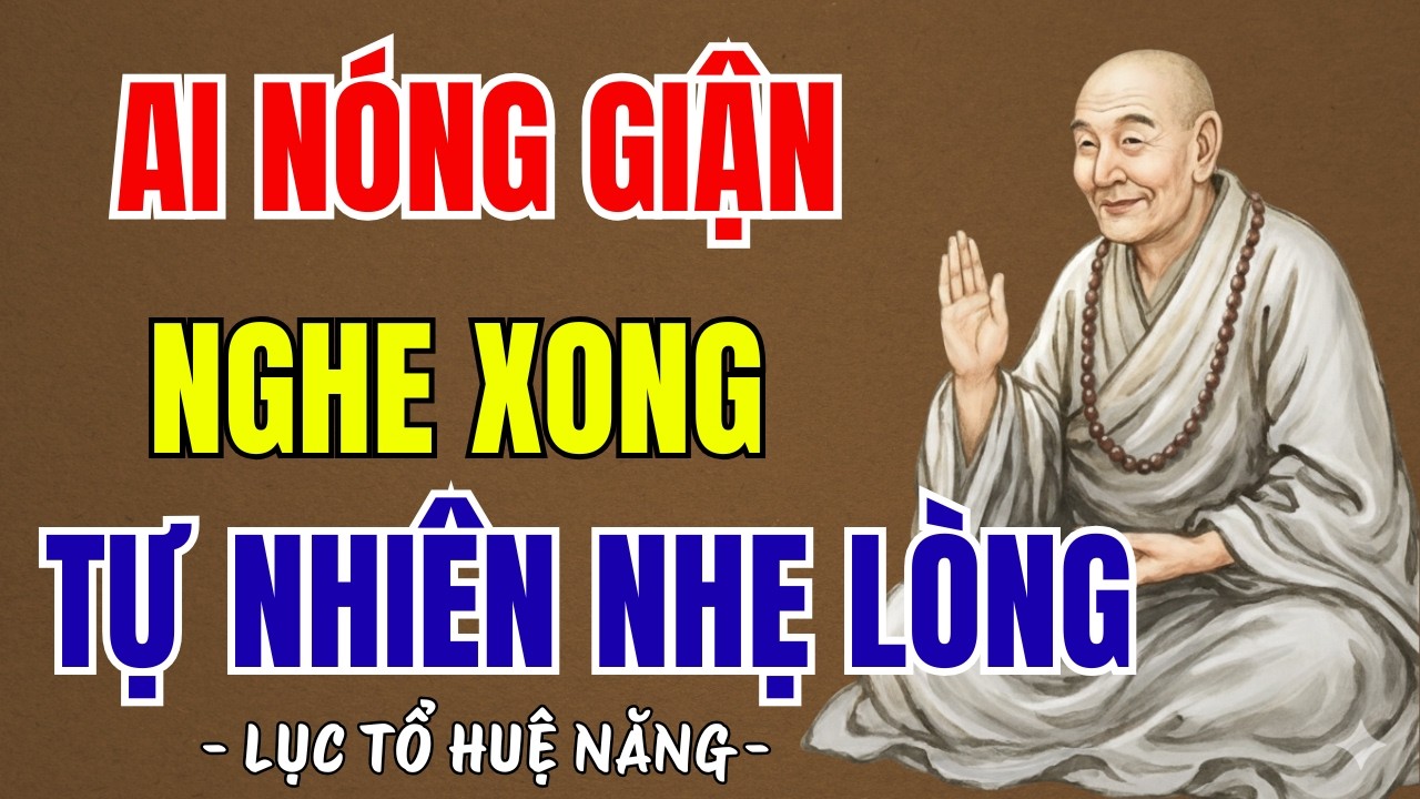 LỤC TỔ HUỆ NĂNG : Nóng giận là tự đốt mình, nên nghe để bớt nghiệp sống bình an, rất thấm thía