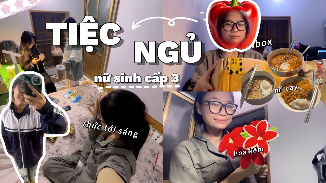 TIỆC NGỦ CỦA NỮ SINH CẤP 3 | thức tới sáng, unbox, làm hoa, mì cay,…