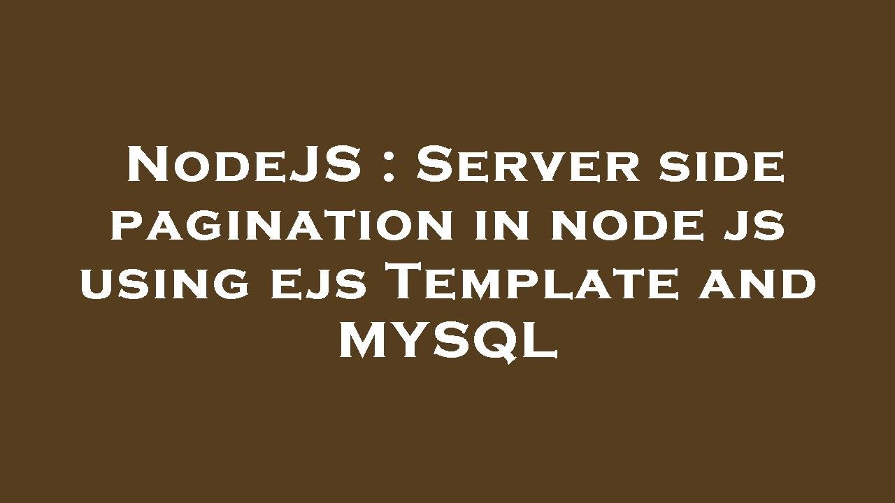 NodeJS : Server side pagination in node js using ejs Template and MYSQL