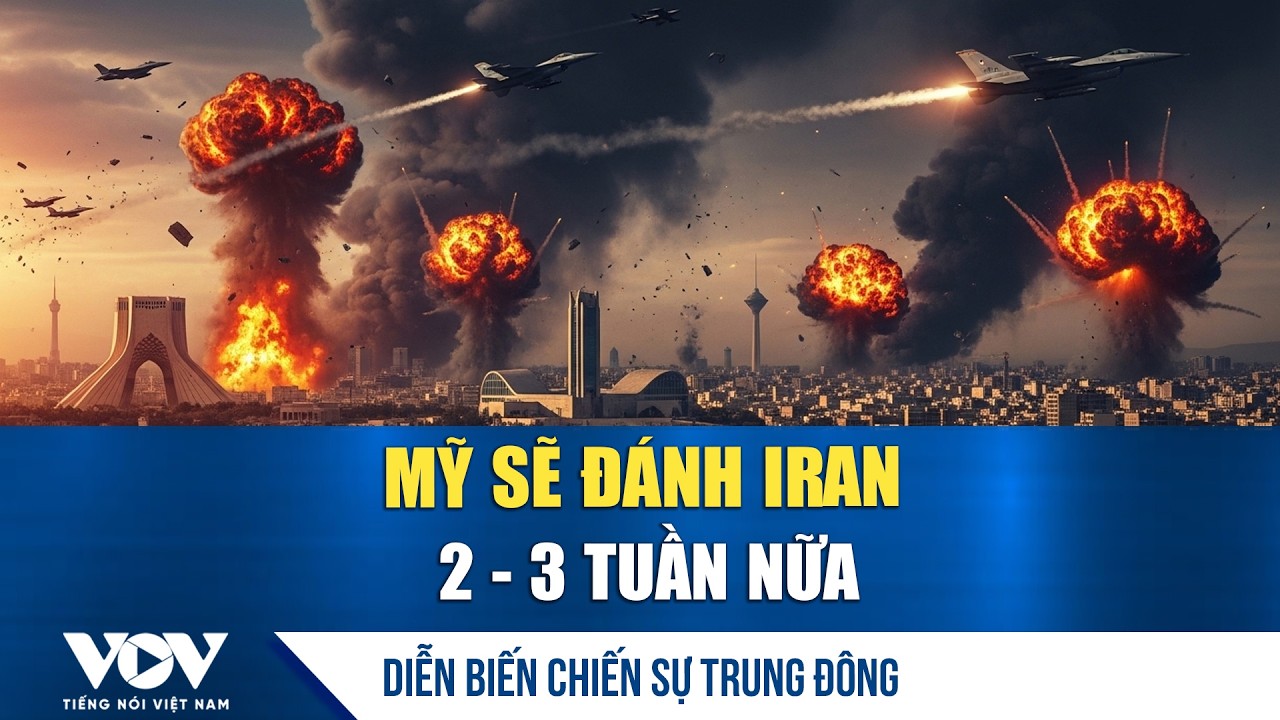 Diễn biến chiến sự Trung Đ&ocirc;ng: Tổng thống Trump n&oacute;i sẽ đ&aacute;nh Iran 2 - 3 tuần nữa | VOV