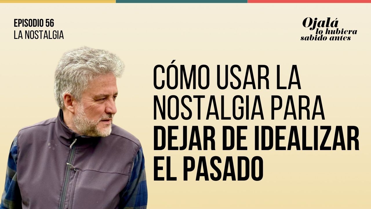 Ep.56 | La nostalgia y sus efectos en la salud emocional |🎙Ojalá lo hubiera sabido antes