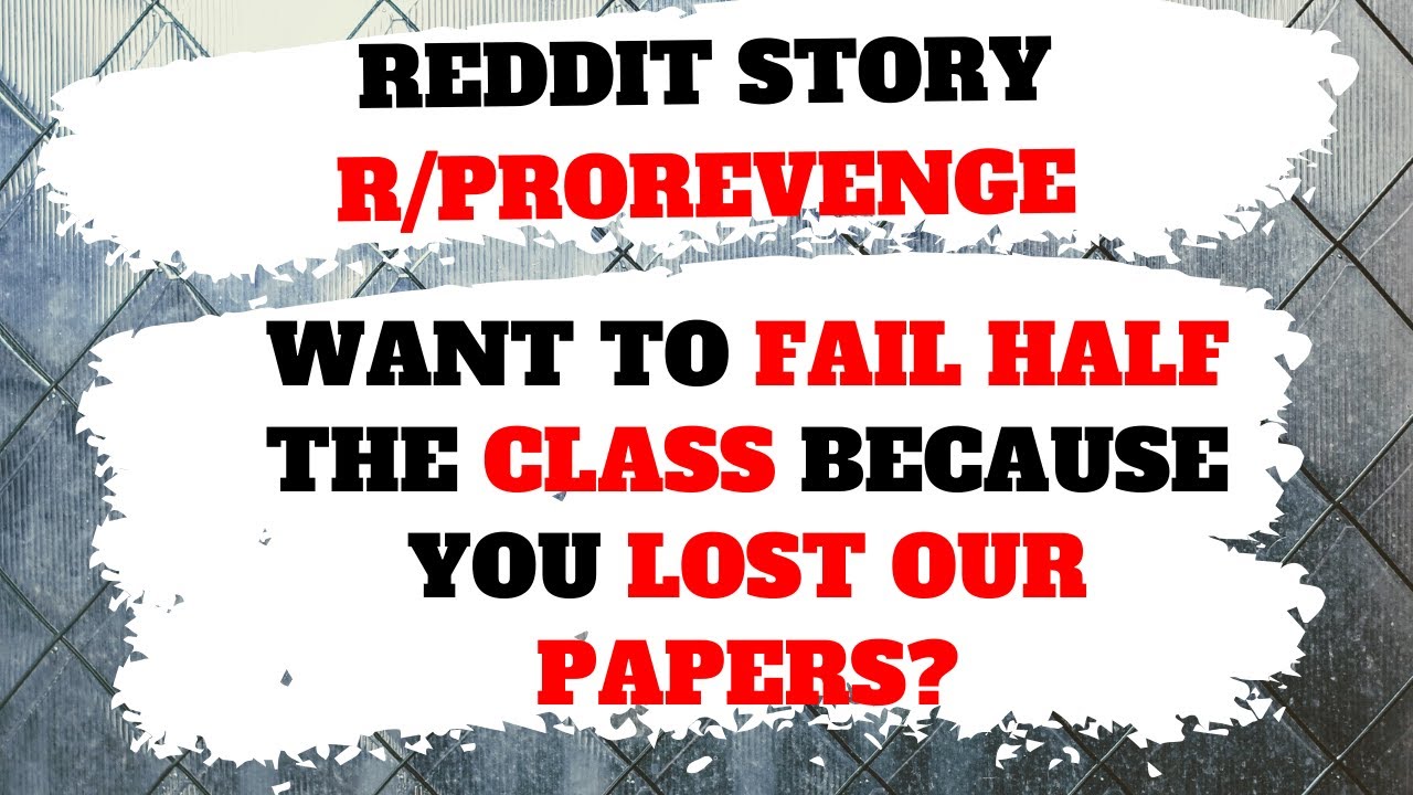 REVENGE REDDIT STORY - R/PROREVENGE - Want to Fail half the Class because you lost our Papers? 👿