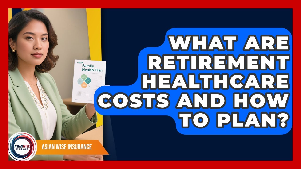 What Are Retirement Healthcare Costs And How To Plan? - Asian Wise Insurance