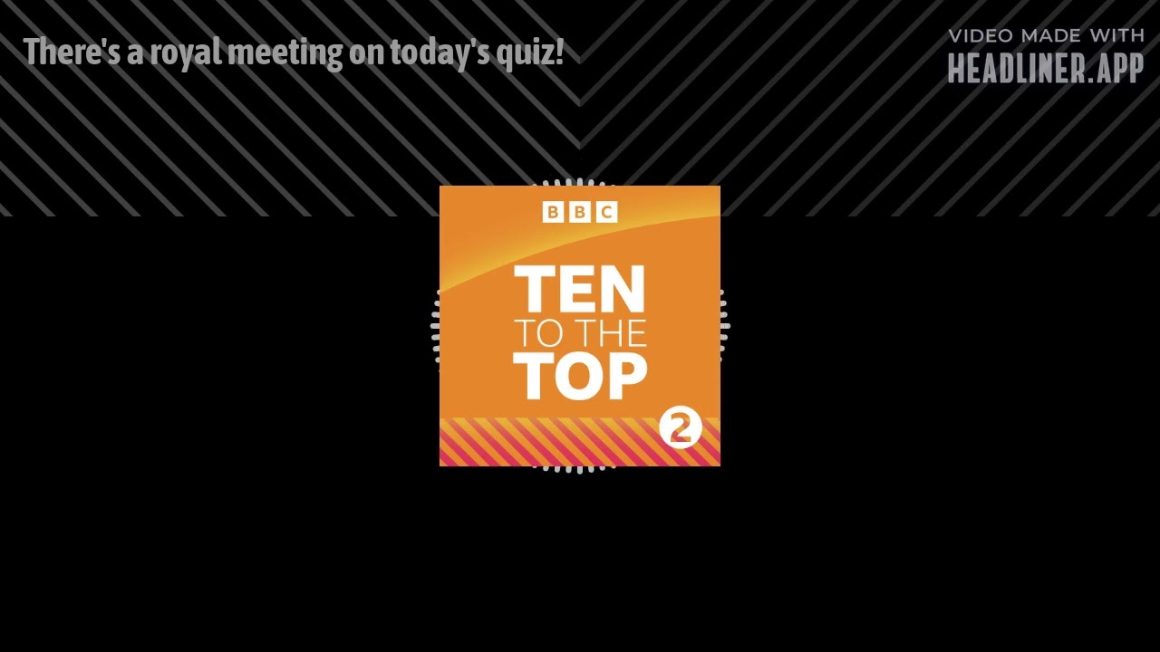 There's a royal meeting on today's quiz! | Ten To The Top