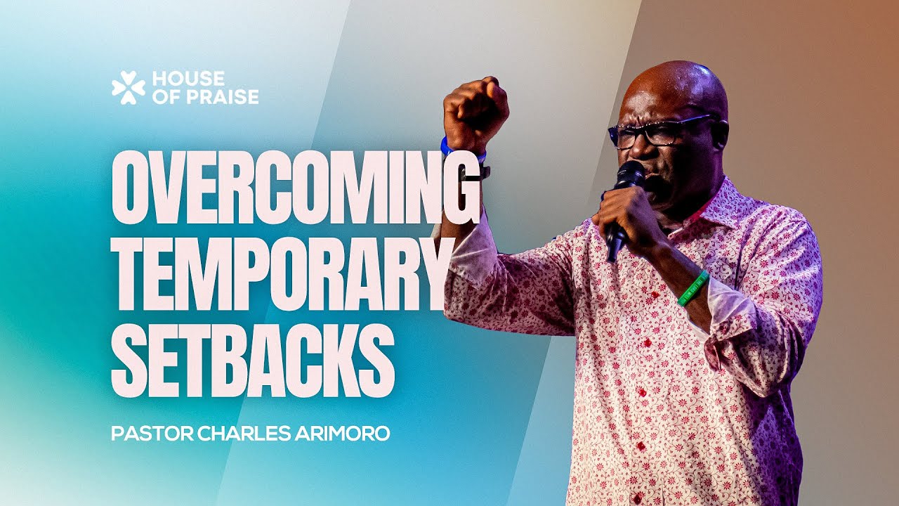Overcoming Temporary Setback| Pastor Charles Arimoro| House of Praise