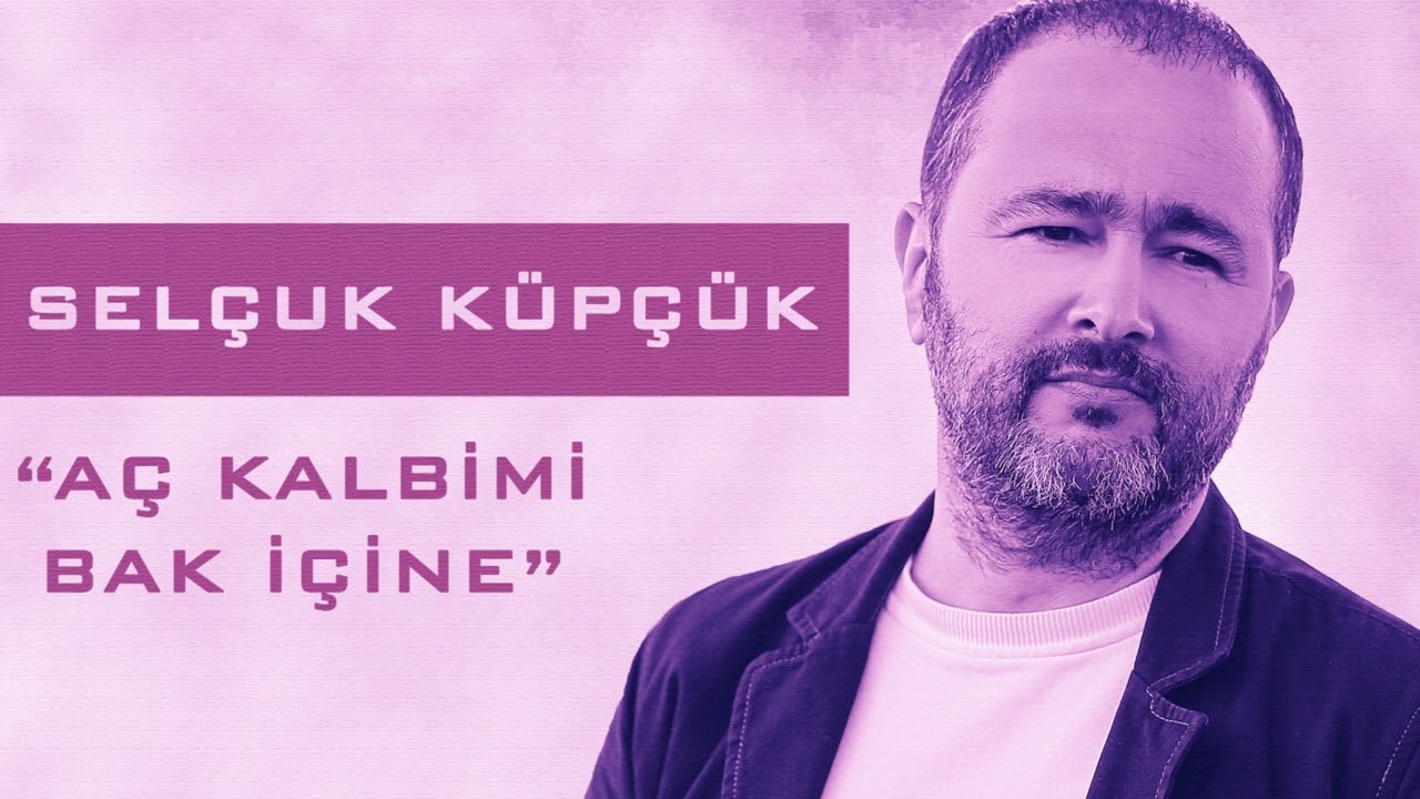 SELÇUK KÜPÇÜK - AÇ KALBİMİ BAK İÇİNE