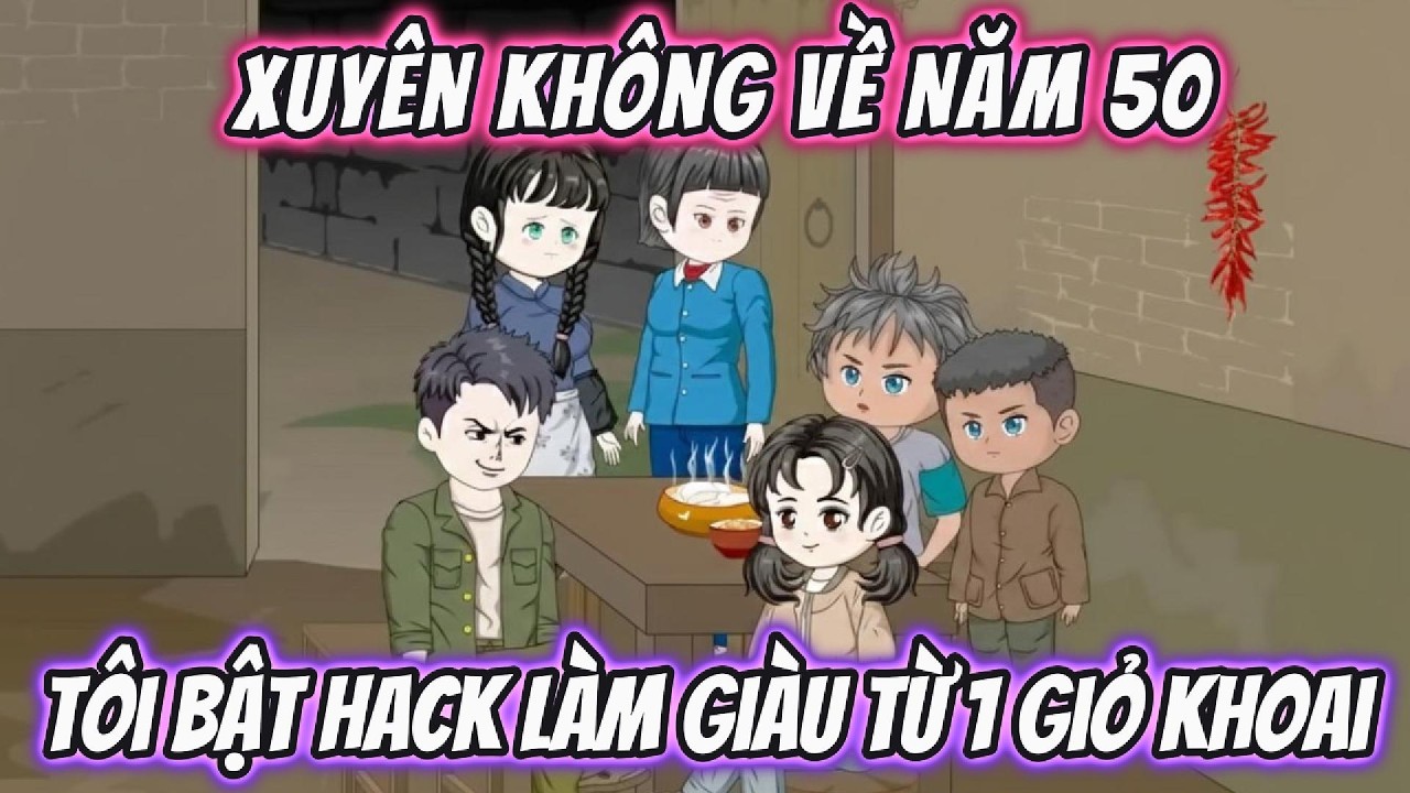 Xuyên Không Về Năm 50, Tôi Bật Hack Làm Giàu Từ 1 Giỏ Khoai |  191VietSub