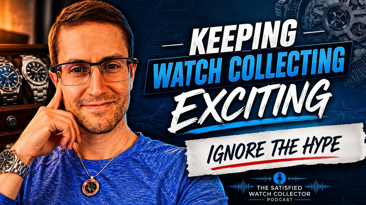 The Satisfied Watch Collector Podcast Episode 6: Keeping Luxury Collecting Exciting Despite the Hype