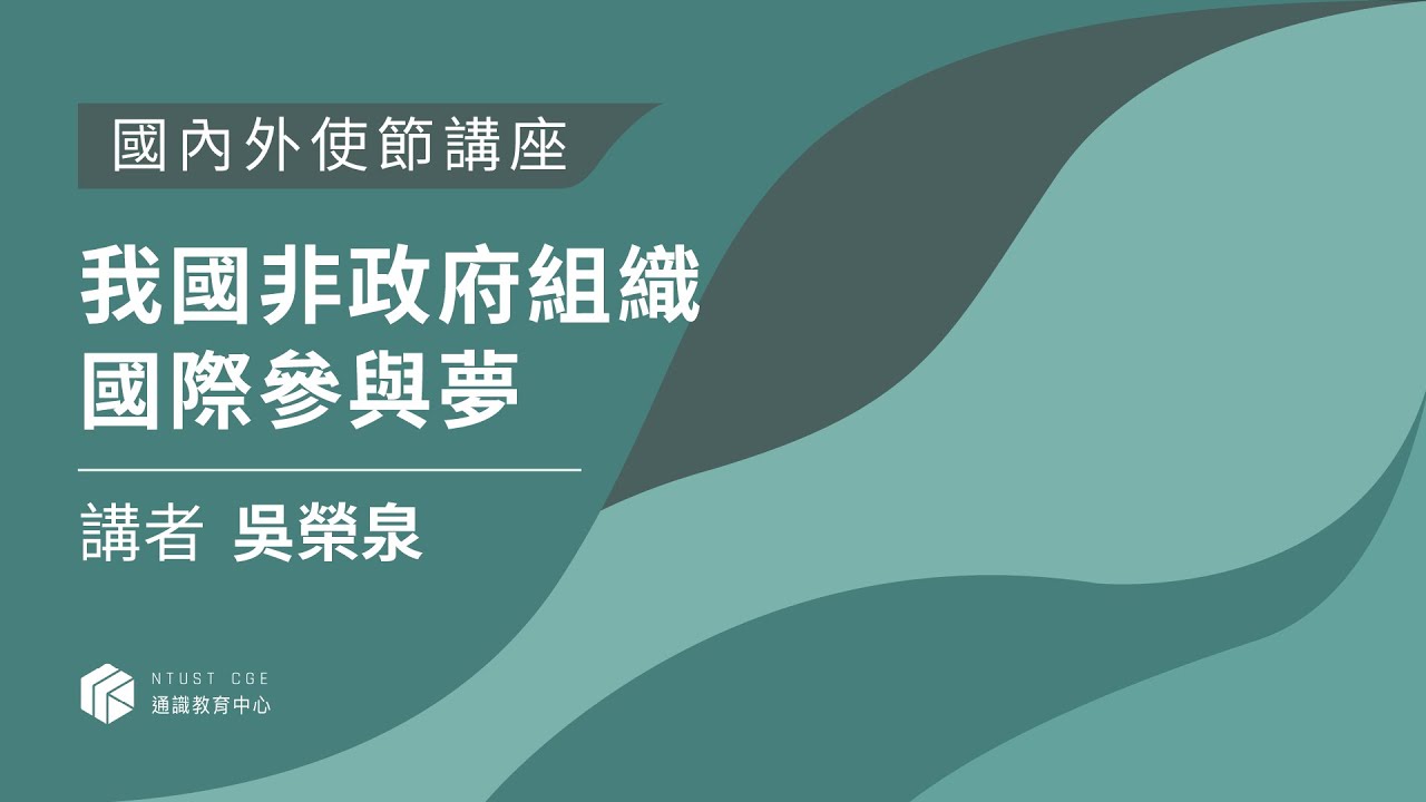 【國內外使節講座】我國非政府組織的國際參與；講者：吳榮泉