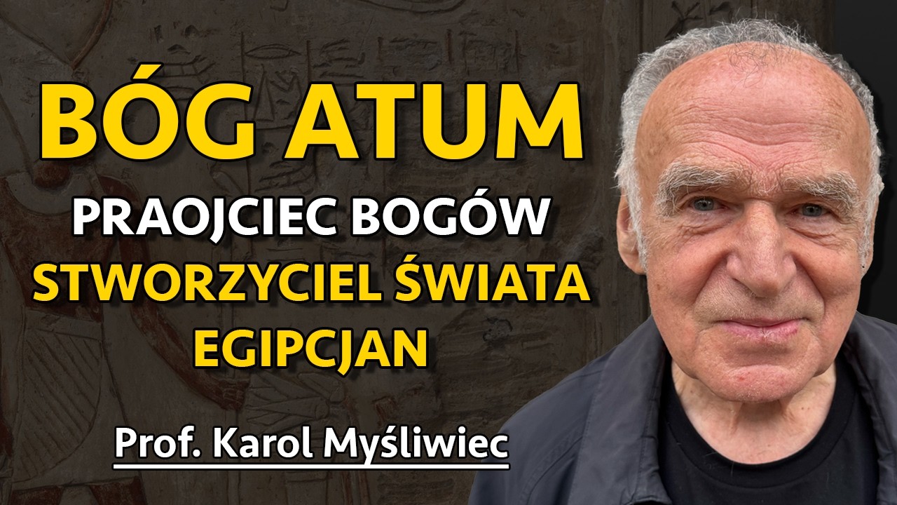 Bóg Słońca Atum, czyli kto stworzył Świat, Bogów i starożytnych Egipcjan? - prof. Karol Myśliwiec