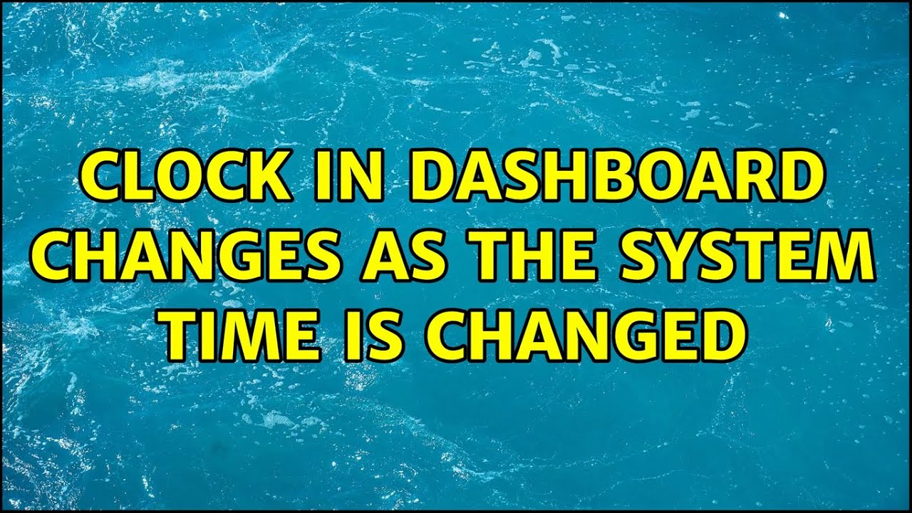 Clock in dashboard changes as the system time is changed (2 Solutions!!)