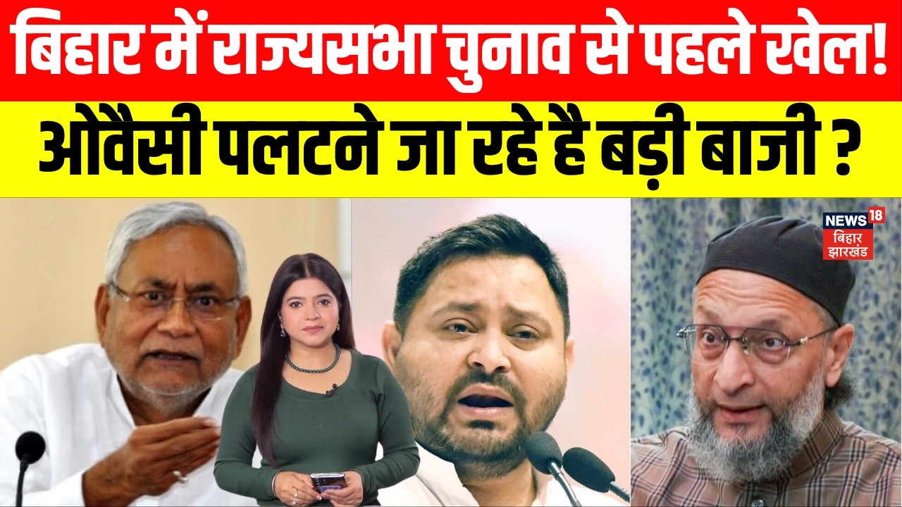 Rajya Sabha Election 2026 : बिहार में राज्यसभा चुनाव में बड़ा खेल करने जा रहे हैं Owaisi ? | N18V