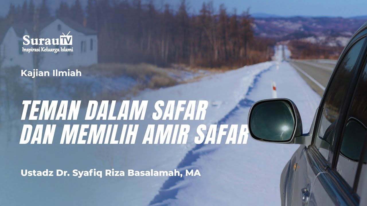 Kajian Ilmiah | Teman Dalam Safar Dan Memilih Amir Safar - Ustadz Dr. Syafiq Riza Basalamah, MA