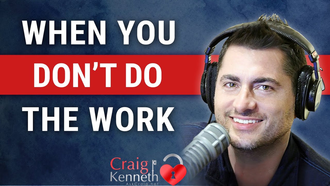 When You Don't Do The Work (Must Watch If You Want Your Ex Back)