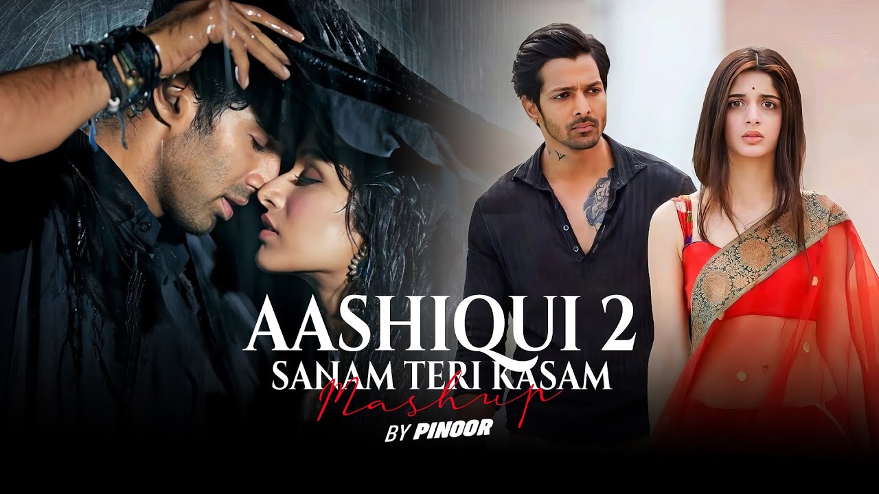 Aashiqui 2 x Sanam Teri Kasam Mashup - PINOOR | Arijit Singh