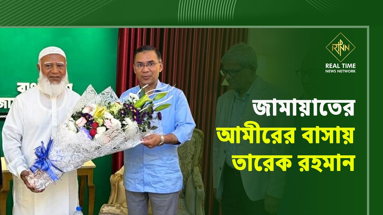 জামায়াতের আমীরের বাসায় তারেক রহমান  | Tarique Rahman | Jamaat Ameer  | RTNN News