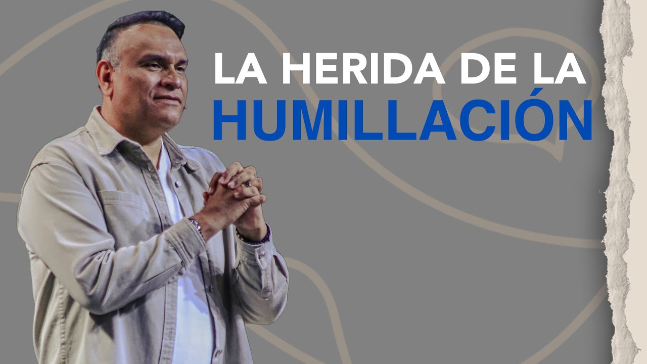 La herida de la humillación | Pr.Edwin Castro