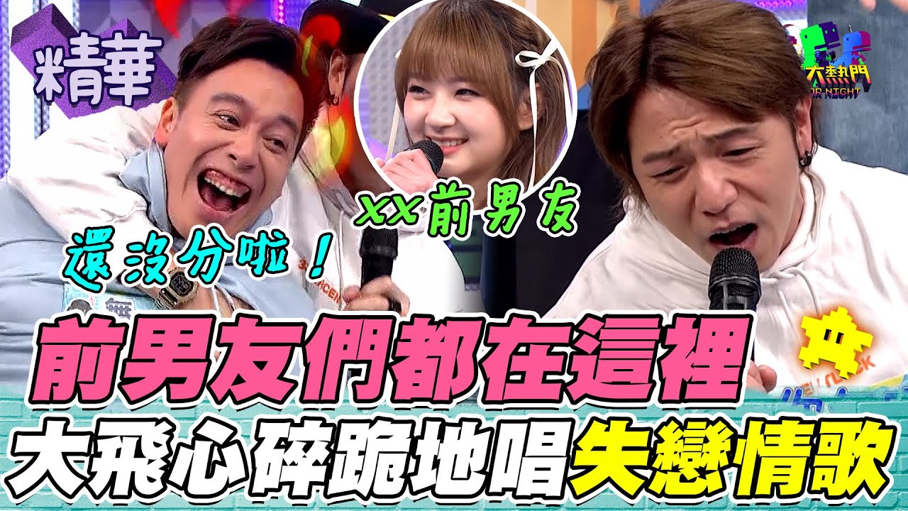 你們都是前男友！知名度調查到大走心 無尊爆氣澄清分手謠言 心中的創傷再次被揭開 大飛痛心跪地唱那首歌 ｜綜藝大熱門 精華