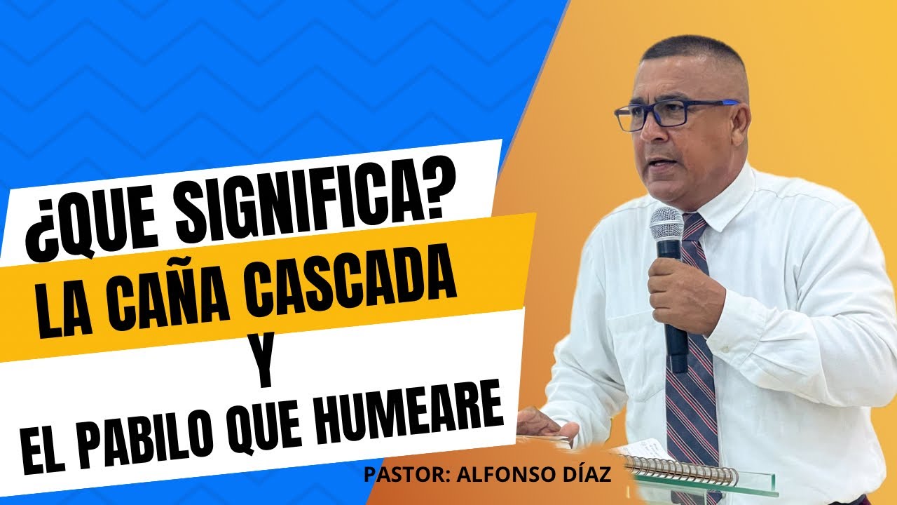 ¿ Que significa la caña cascada y el pabilo que humeare ? | Pastor Alfonso Diaz