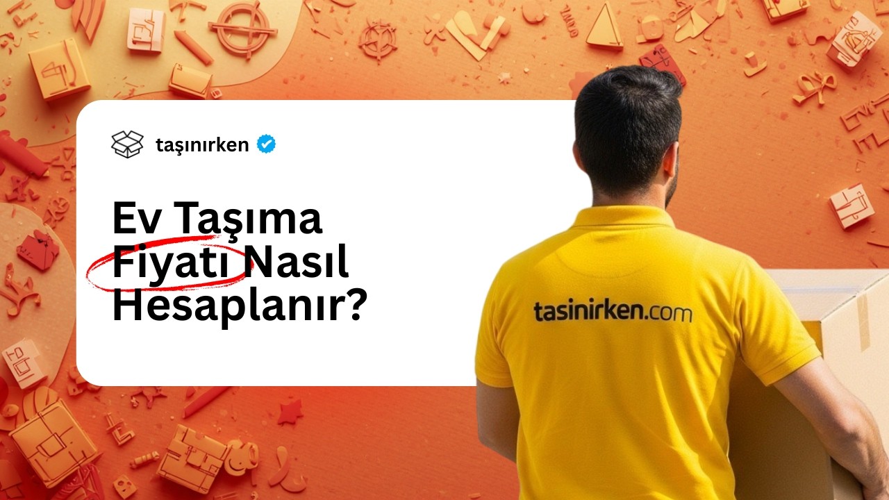 Ev Taşıma Fiyatı Nasıl Hesaplanır? (2026 Rehberi)
