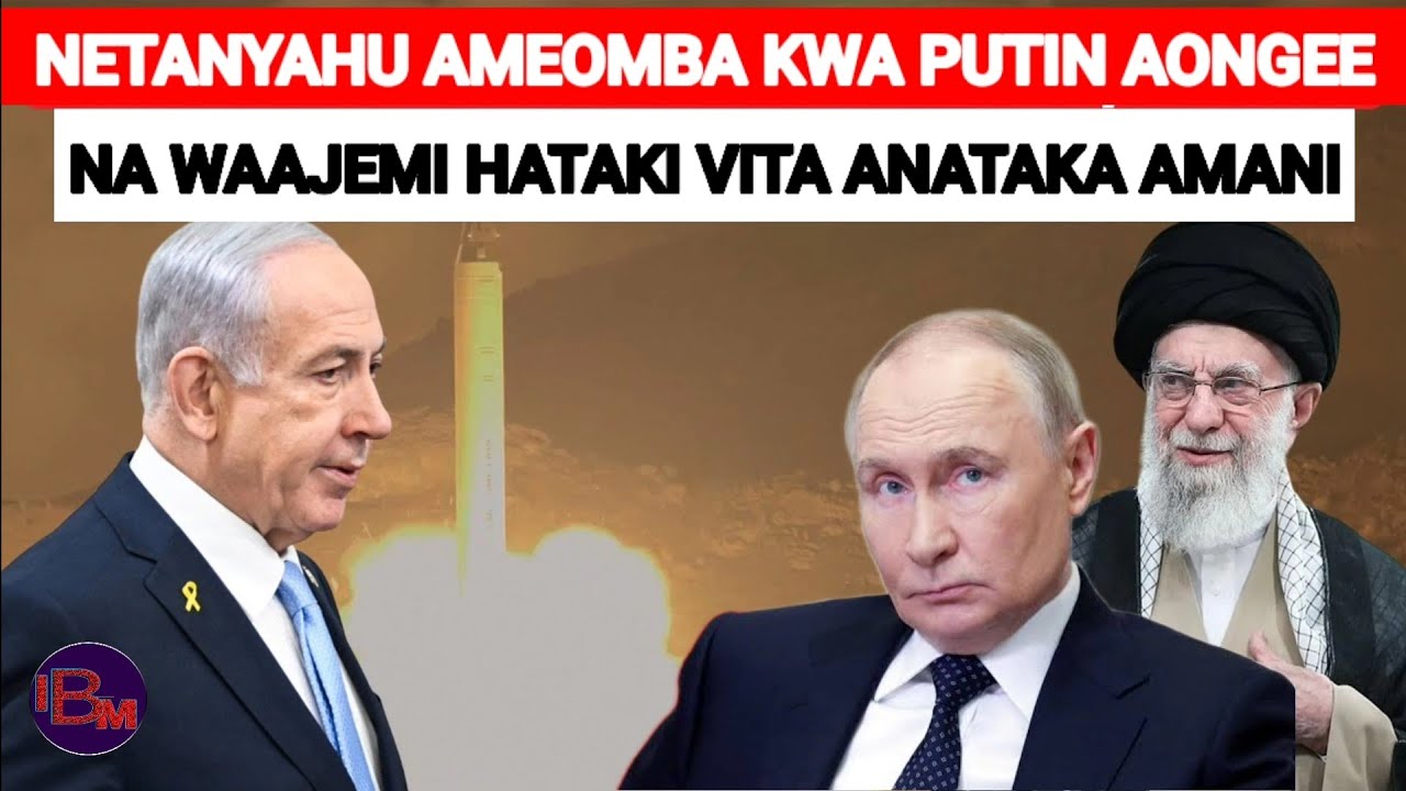 NETANYAHU AMEMUOMBA PUTIN AWAOMBE IRAN AMANI HATAKI TENA VITA 
