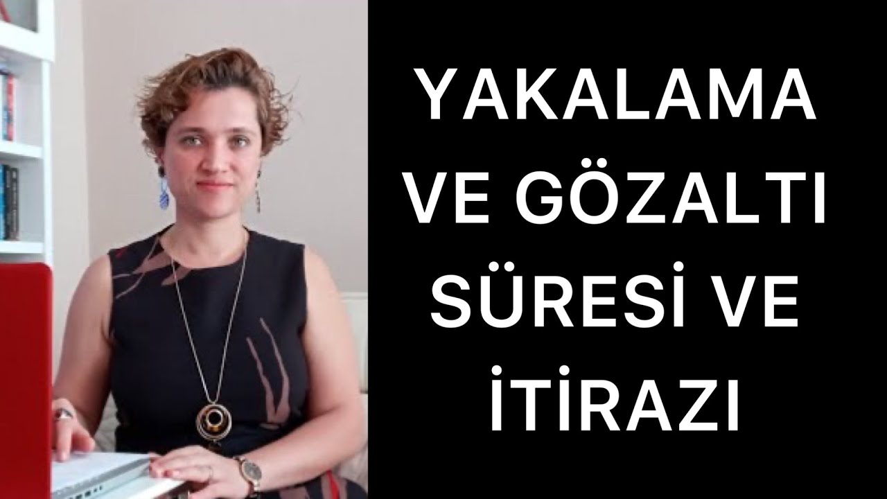YAKALAMA, GÖZALTI USULÜ, SÜRESİ VE İTİRAZI | Av. Aysel Aba Kesici |