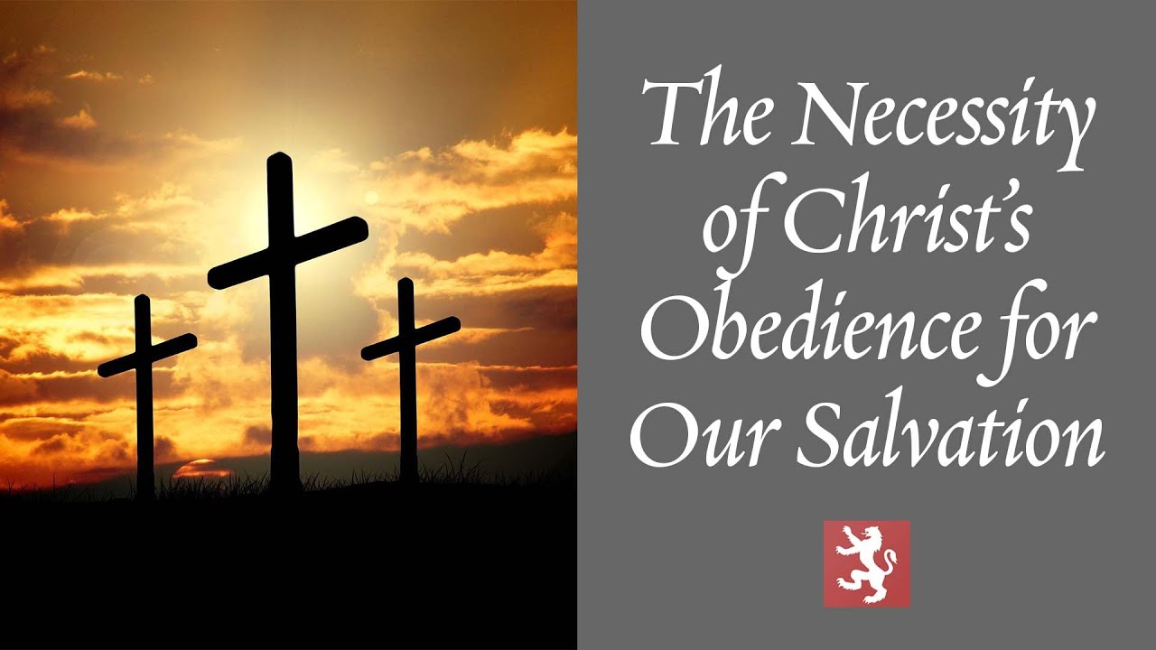The Necessity of Christ’s Obedience for Our Salvation