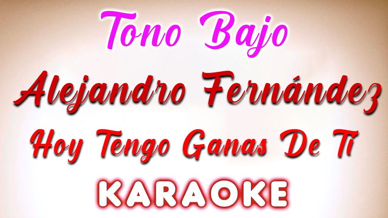 Alejandro Fernández - Hoy Tengo Ganas De Ti - KARAOKE Tono Bajo