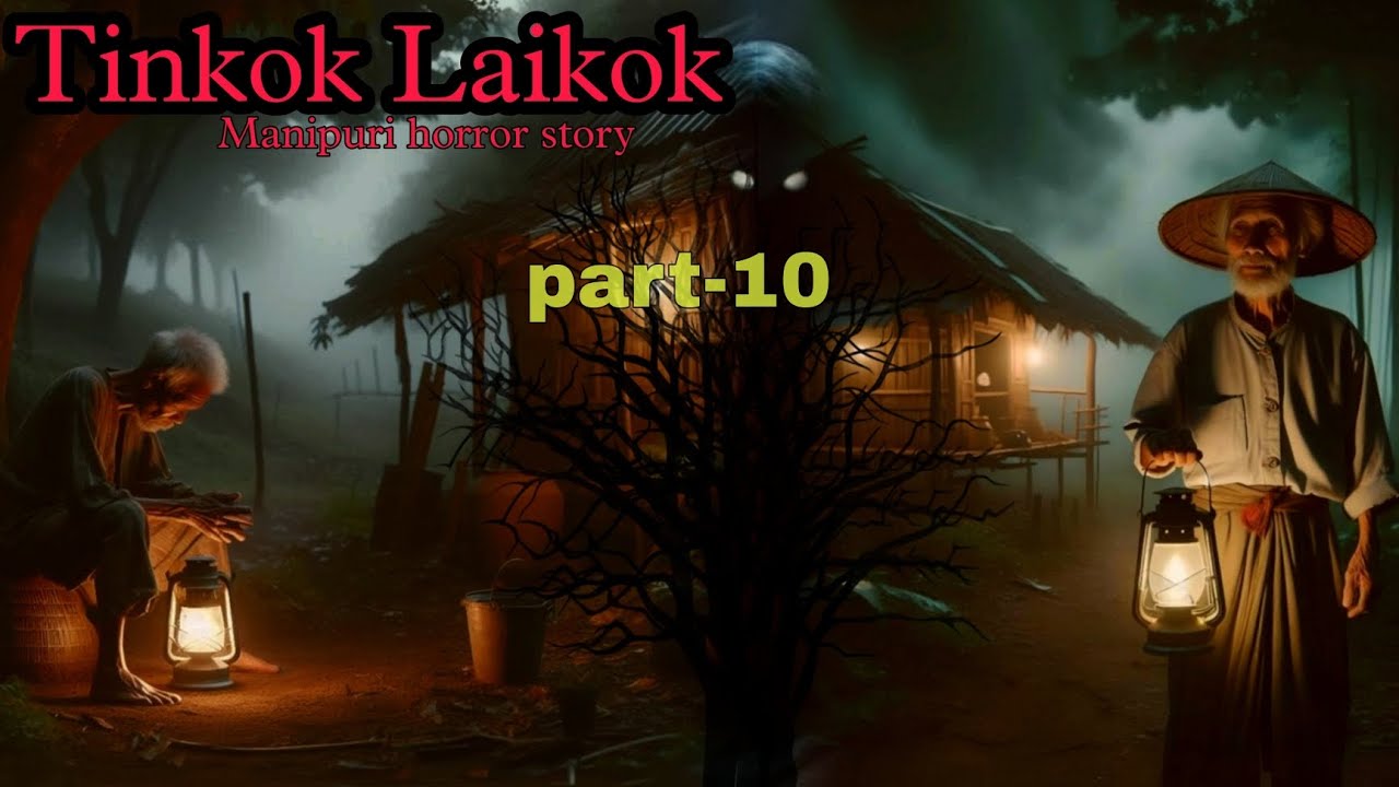 Tinkok Laikok part-10 || Manipuri Horror Story || Makhal Mathel Manipur