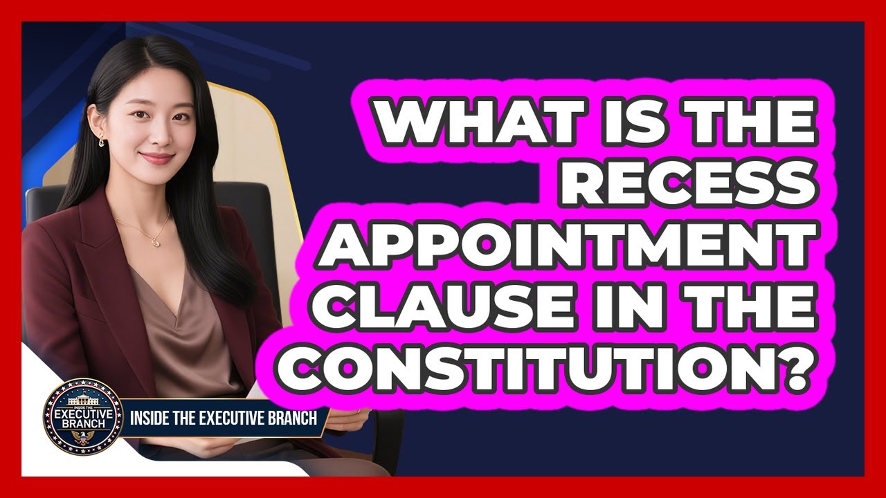 What Is The Recess Appointment Clause In The Constitution? - Inside the Executive Branch
