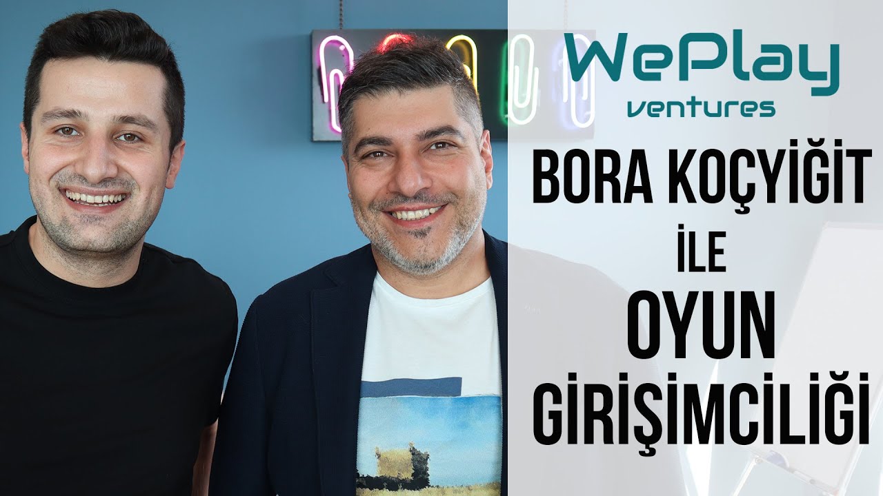 Bora Koçyiğit'in hikayesi, WePlay Ventures, Oyun Girişimciliği, eSpor ve dahası