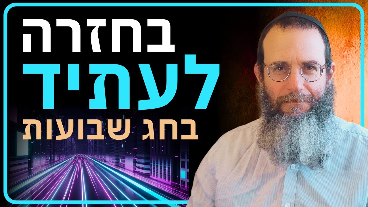 בחזרה לעתיד: צמיחה מקטנוּת לגדלוּת בספירת העומר ובחג שבועות