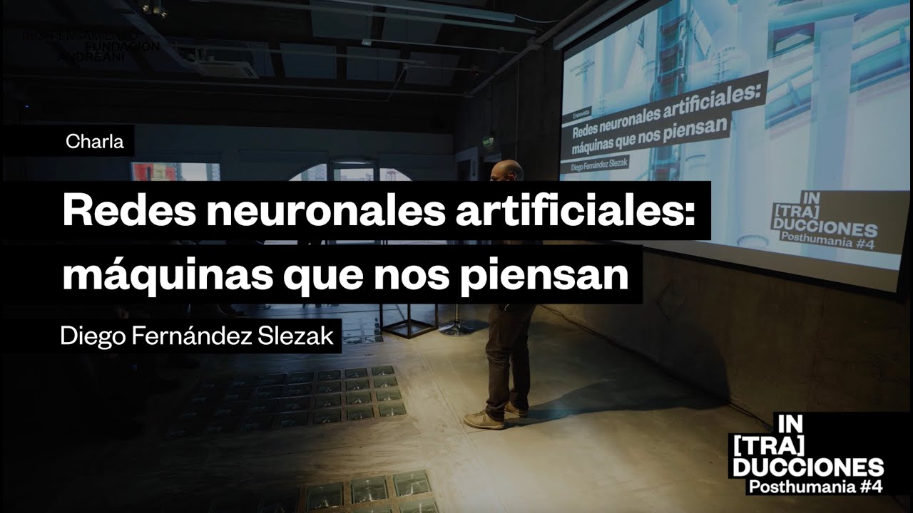 Redes Neuronales artificiales: máquinas que nos piensan | Diego Fernández Slezak | Posthumania #4