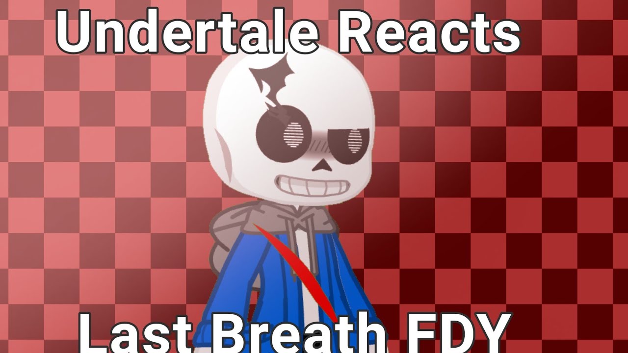 Undertale Reacts to Last Breath FDY