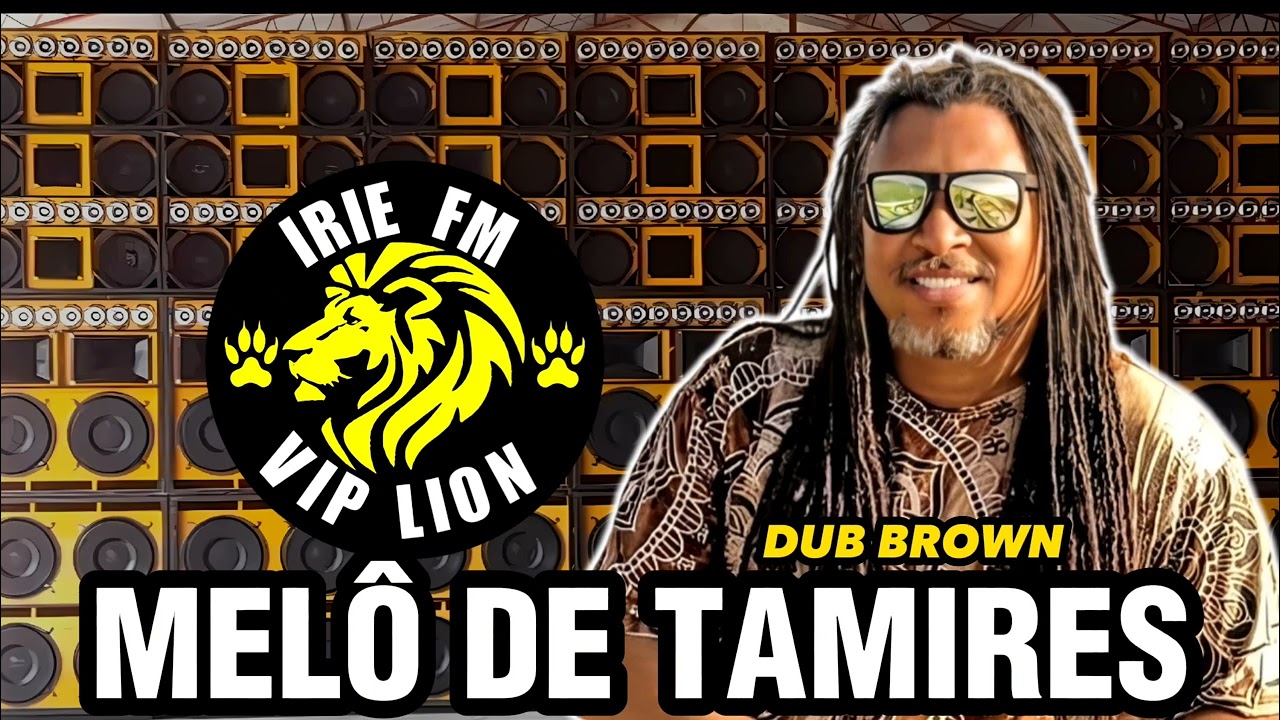 IRIE FM VIP LION - MELÔ DE TAMIRES - DUB BROWN