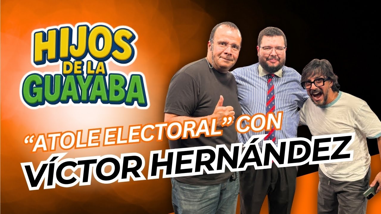 #HijosDeLaGuayaba #120 - 22/01/26: “Atole electoral” con Víctor Hernández