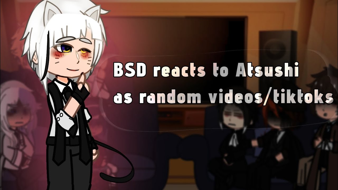 BSD reacts to Atsushi as random Videos/tiktoks (read desc!) [SHIPS.]