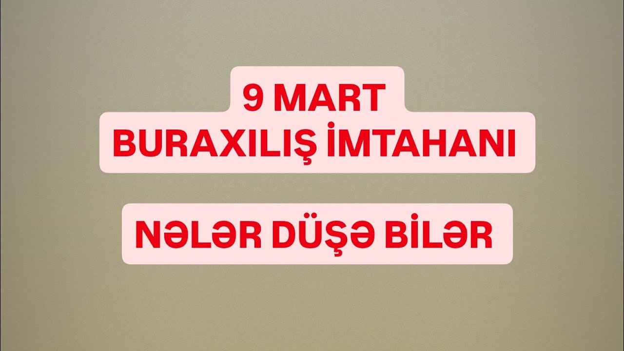 9 mart imtahanı. Nələr düşə bilər ??!!!