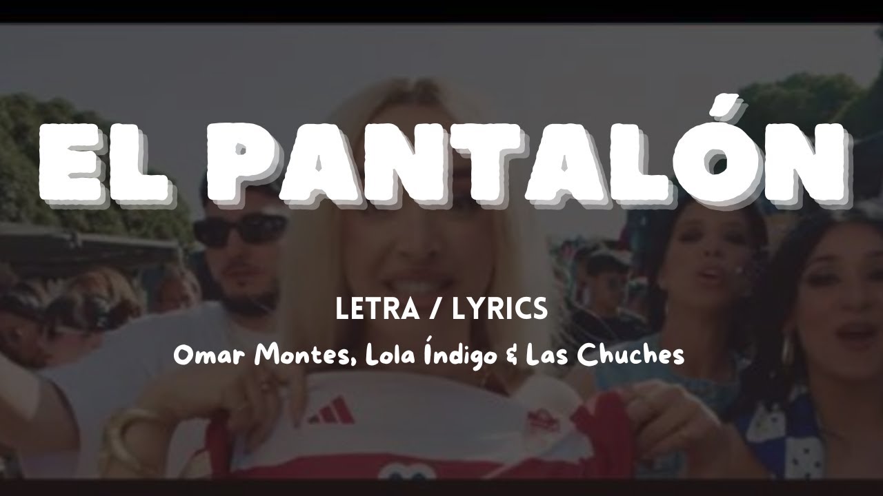 EL PANTALÓN (Letra) - Omar Montes, Lola Índigo & Las Chuches