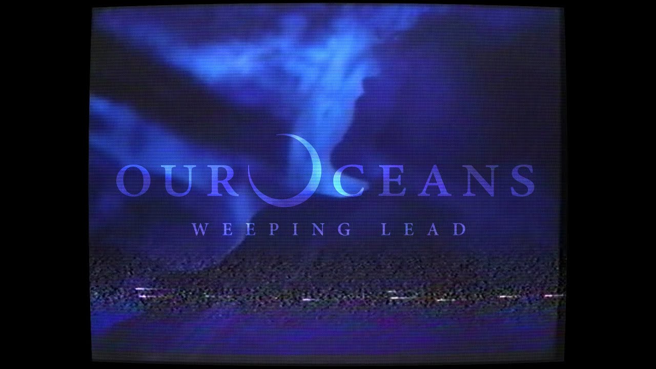 Our Oceans - Weeping Lead (Official Video)