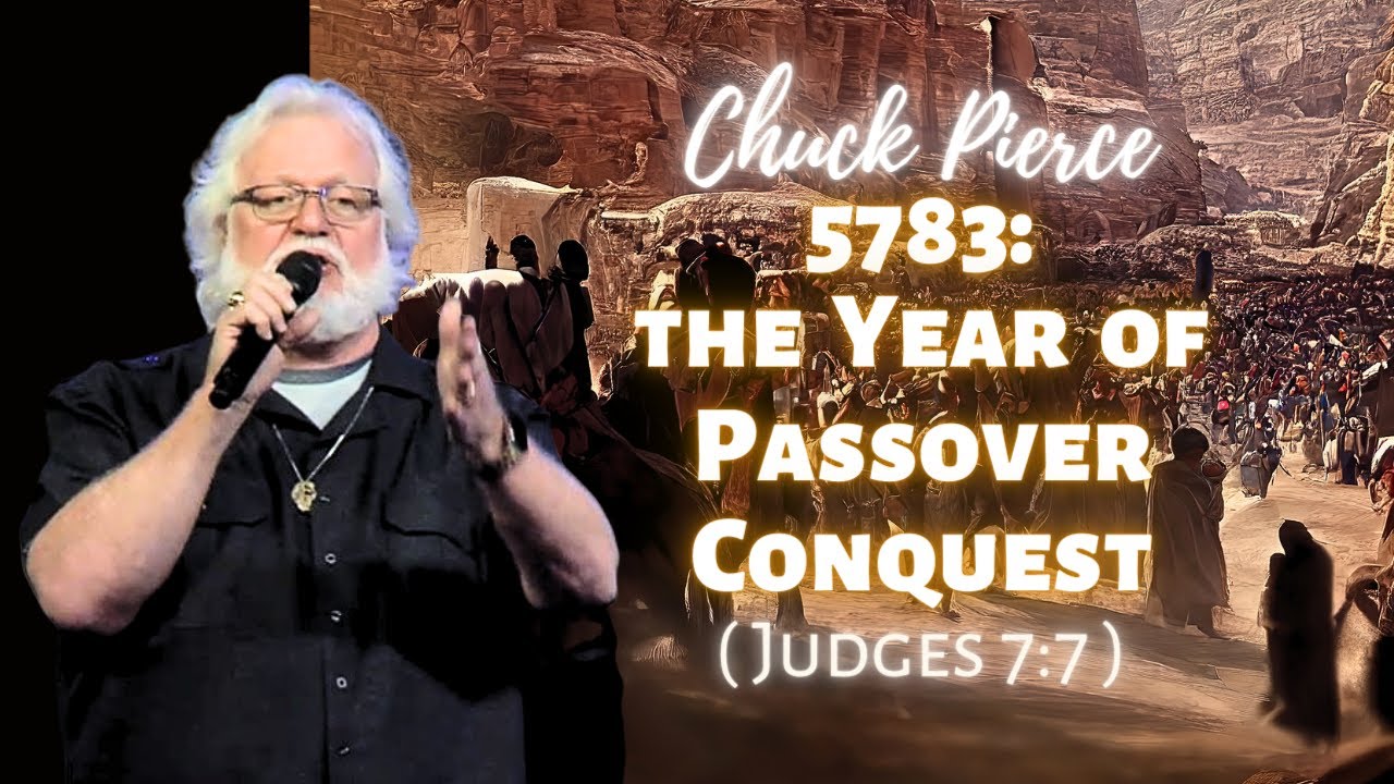 Chuck Pierce 5783: The Year of Passover Conquest (Judges 7:7)