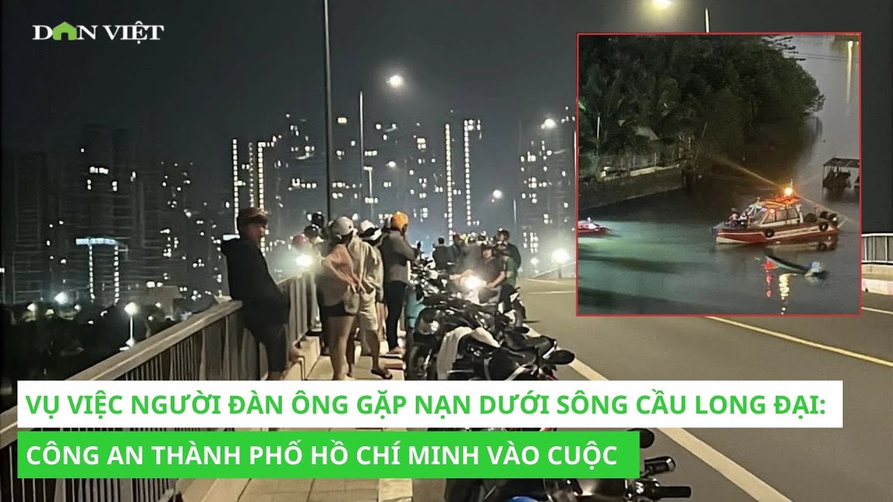 Vụ việc người đàn ông gặp nạn dưới sông cầu Long Đại: Công an Thành phố Hồ Chí Minh vào cuộc