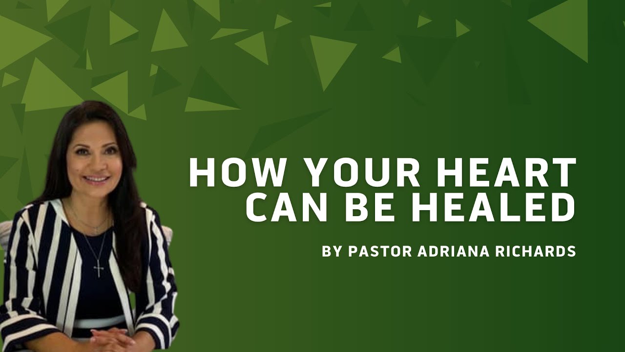 How Your Heart Can Be Healed | Pastor Adriana Richards