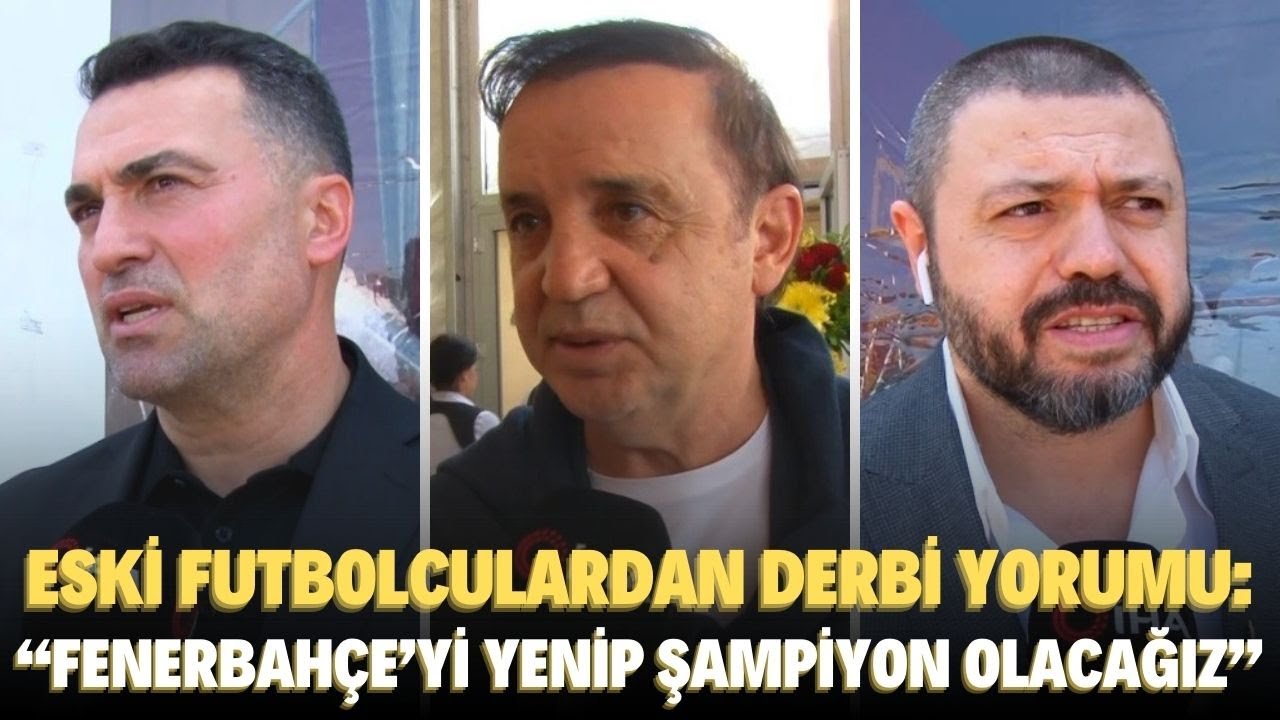 Galatasaraylı eski futbolculardan derbi yorumu: 