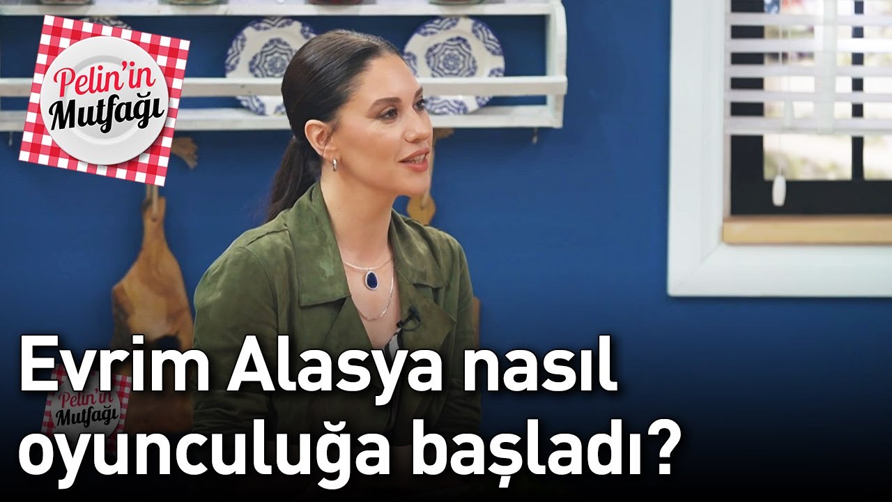 Pelin'in Mutfağı 6. Bölüm - Evrim Alasya Oyunculuğa Nasıl Başladı?