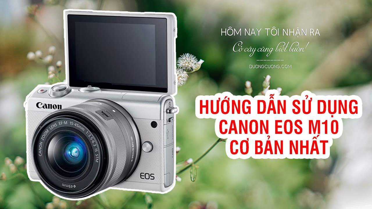 Hướng dẫn sử dụng máy ảnh Canon EOS M10 cơ bản nhất