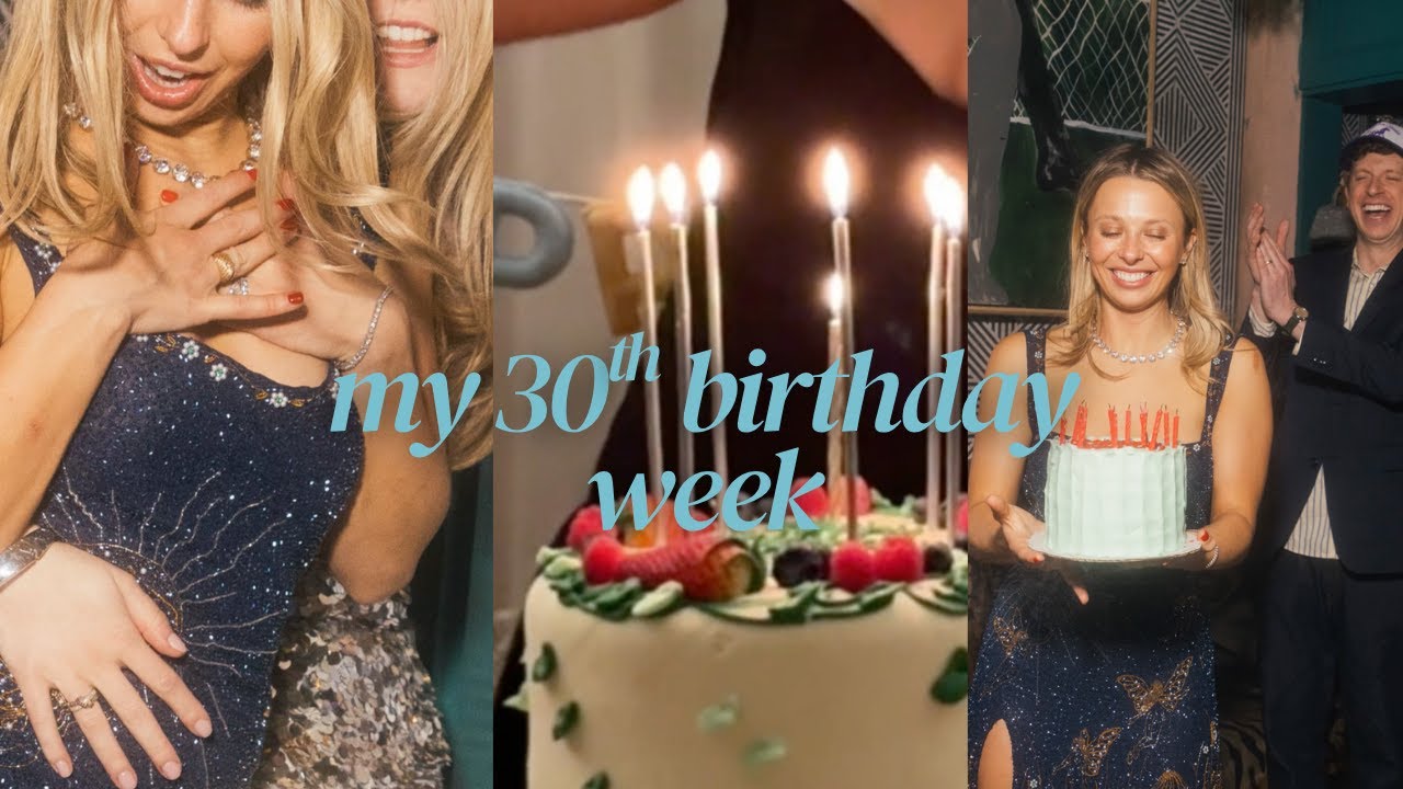 MY 30TH BIRTHDAY WEEK