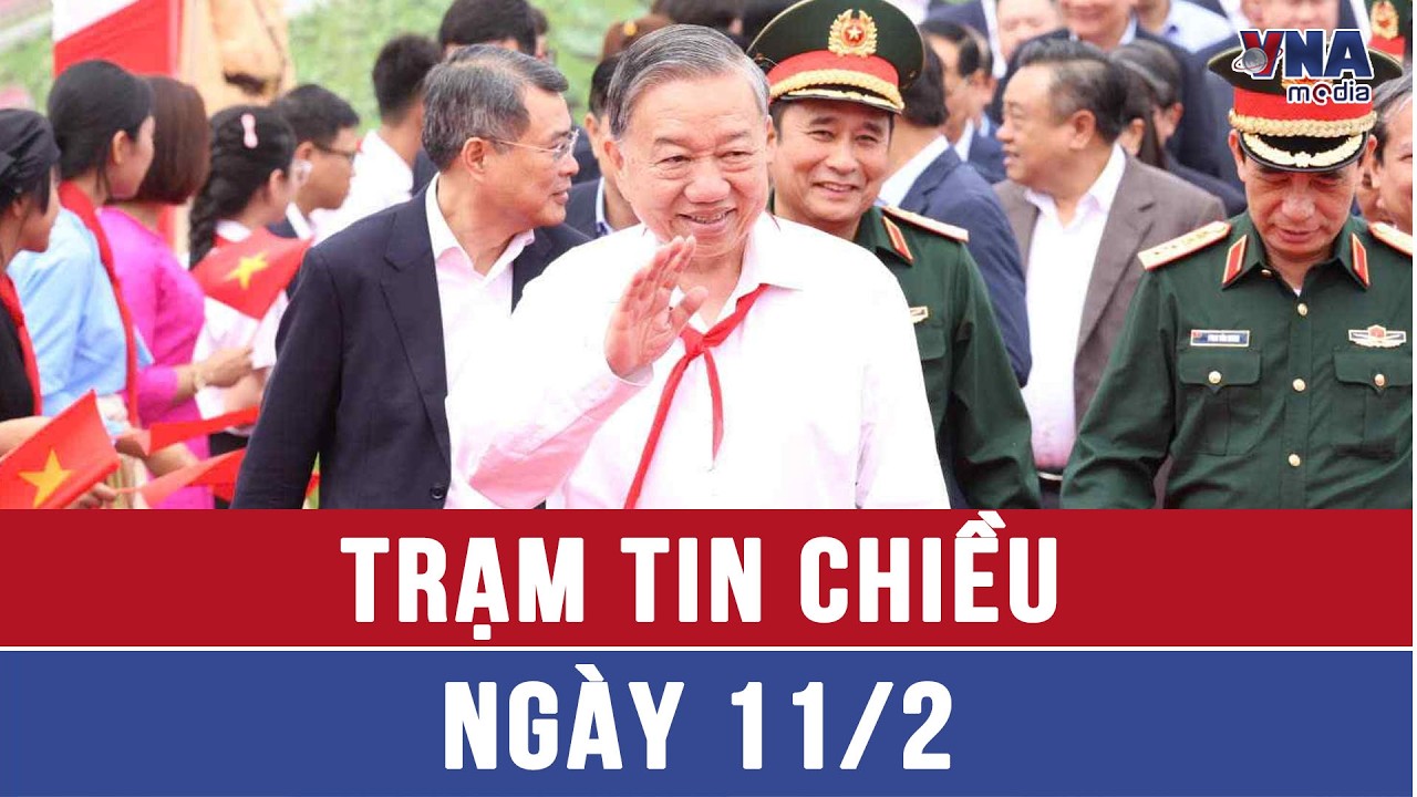 Trạm tin chiều 11/2: Tổng Bí thư Tô Lâm dự khởi công Trường Phổ thông nội trú liên cấp tại Đắk Lắk