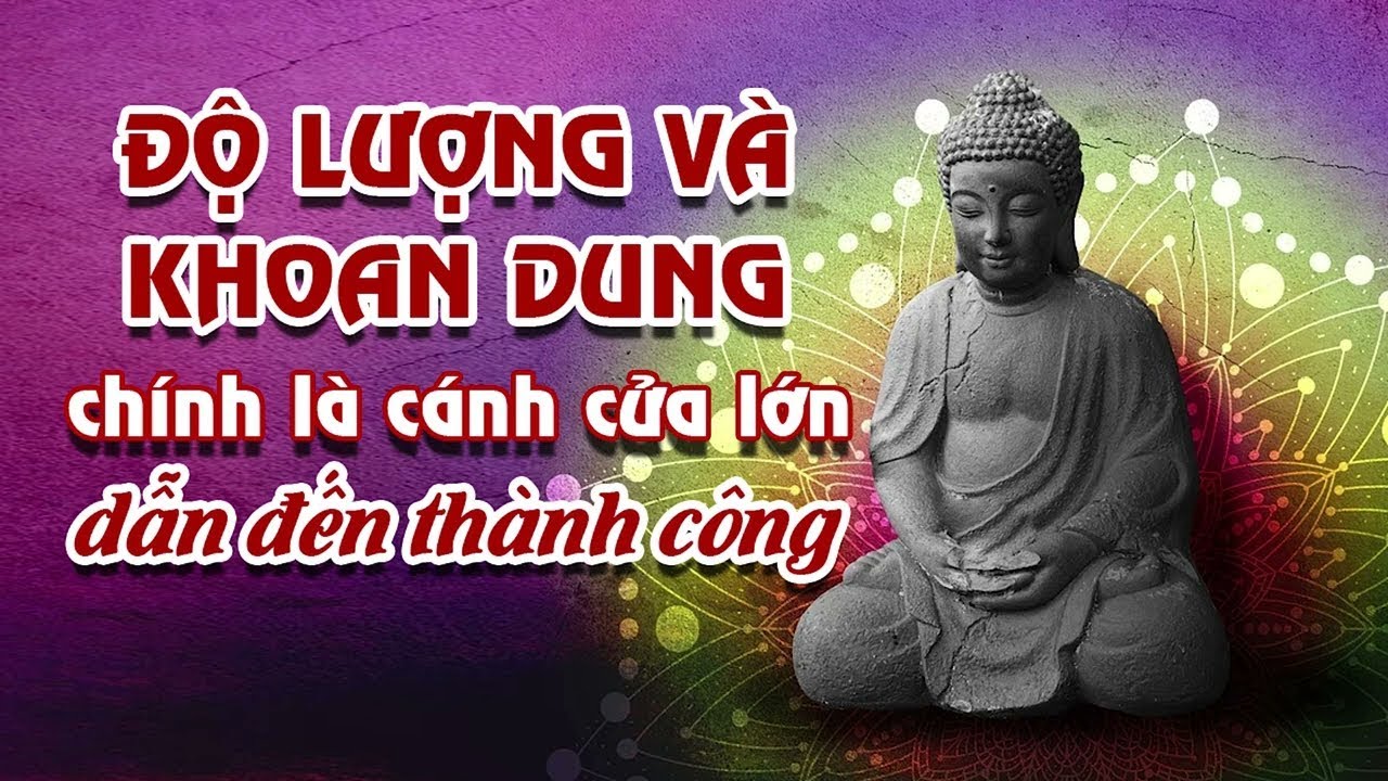 LỜI PHẬT DẠY- Khoan Dung Và Độ Lượng Cánh Cửa Dẫn Đến Thành Công, Cuộc Sống Bình Yên