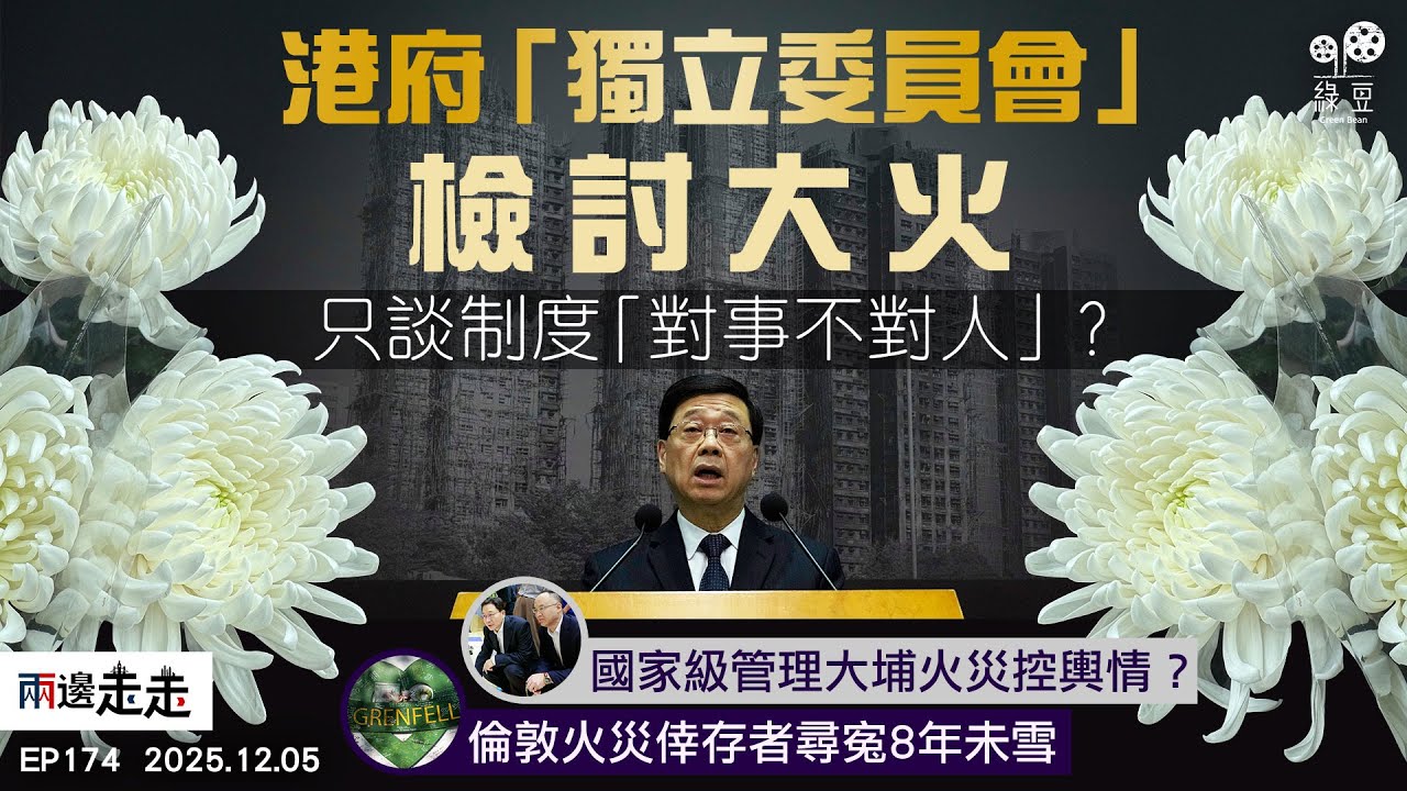 EP 174｜大埔火災159人罹難  無阻立法會選舉如常｜中央工作組來港指導  大火成因說法屢調整｜倫敦格倫費爾大樓焚毀 公開研訊問責路崎嶇｜兩邊走走